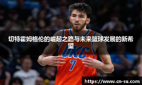 切特霍姆格伦的崛起之路与未来篮球发展的新希望